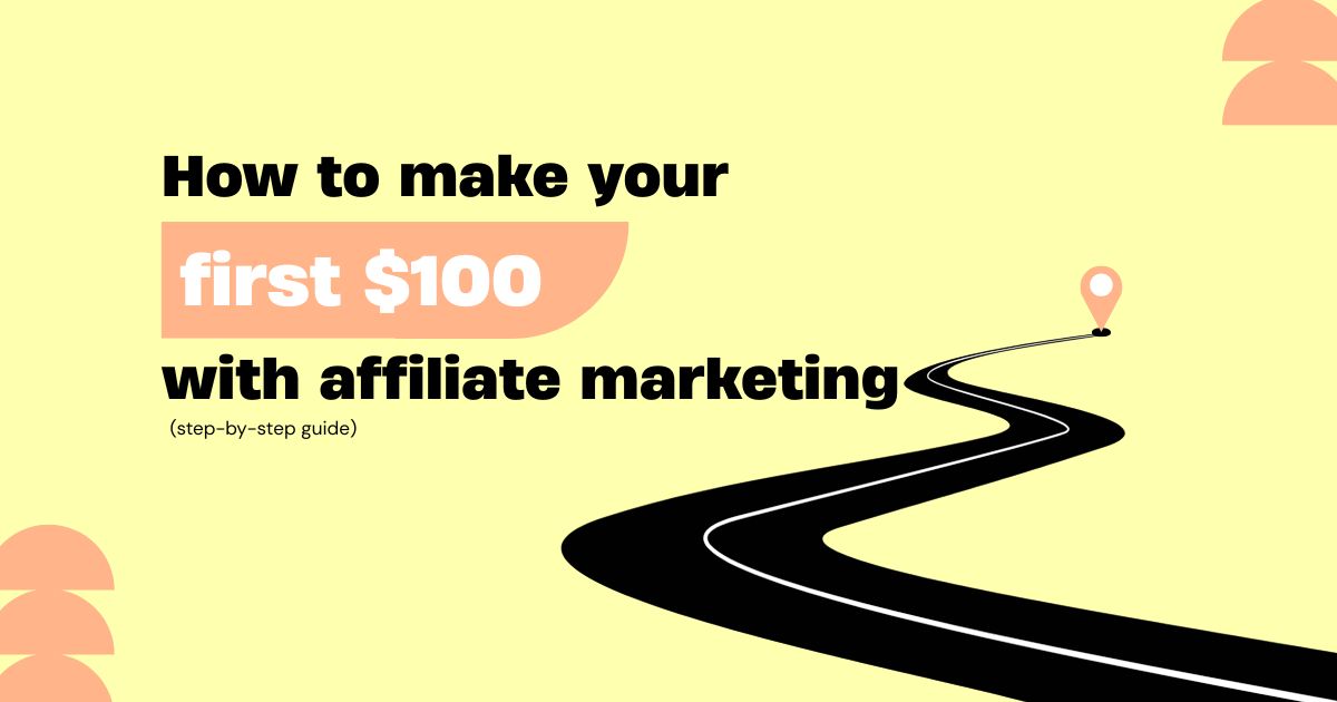 How to make your first $100 with affiliate marketing (step-by-step guide)